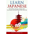 Learn Japanese: Get the Basics, Vacation with Ease, Start Conversations, and Sound Fluent When You're Not