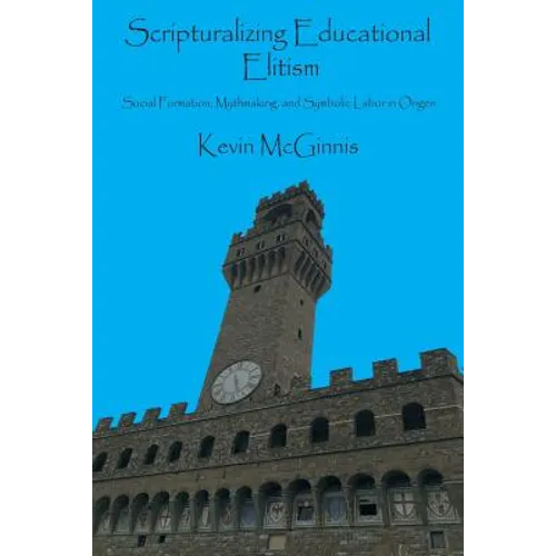 Scripturalizing Educational Elitism: Social Formation, Mythmaking, and Symbolic Labor in Origen