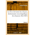 Le Livre de Toutes Les Chasses, Dictionnaire Encyclopédique Du Chasseur. Volume 2