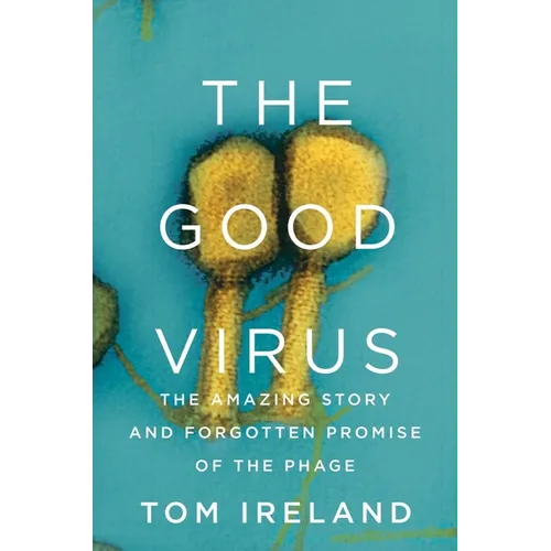 The Good Virus: The Amazing Story and Forgotten Promise of the Phage