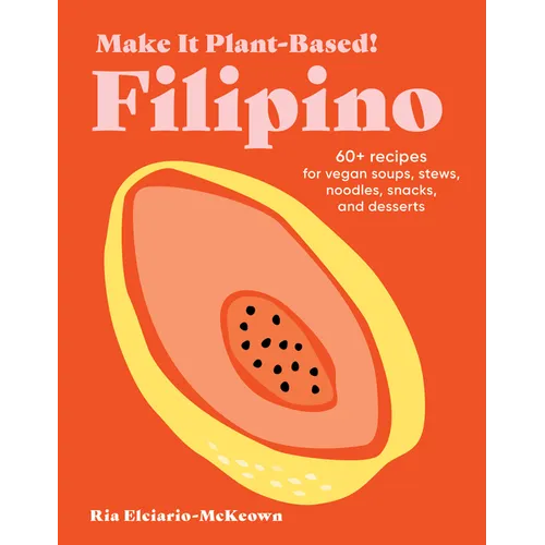 Make It Plant-Based! Filipino: 60+ Recipes for Vegan Soups, Stews, Noodles, Snacks, and Desserts