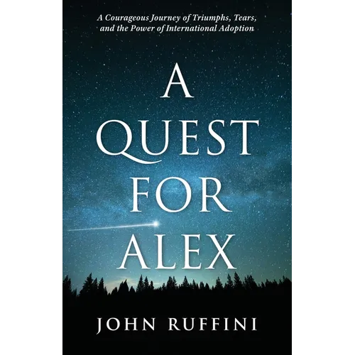 A Quest for Alex: A Courageous Journey of Triumphs, Tears, and the Power of International Adoption