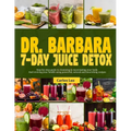 Dr. Barbara 7-Day Juice Detox: Step-by-step guide to cleansing and rejuvenating your body and reviving your health using powerful, natural and nouris