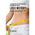 110 Organic Meal and Juice Recipes for People Who Are Trying to Lose Weight: Feed Your Body the Right Ingredients to Burn Calories Fast and Become Lea