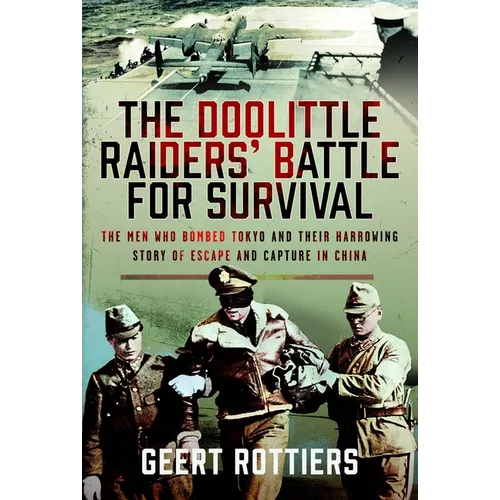The Doolittle Raiders' Battle for Survival: The Men Who Bombed Tokyo and Their Harrowing Story of Escape and Capture in China