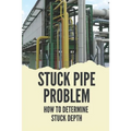 Stuck Pipe Problem: How To Determine Stuck Depth: Stuck Pipe Prevention Guide