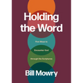 Holding the Word: Five Ways to Encounter God Through the Scriptures