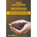Raise Earthworms and Night-crawlers at Home for Fishing Enjoyment: Growing Your Own Worms to Last a Whole Season for Fishing or Profit is fun and Easy