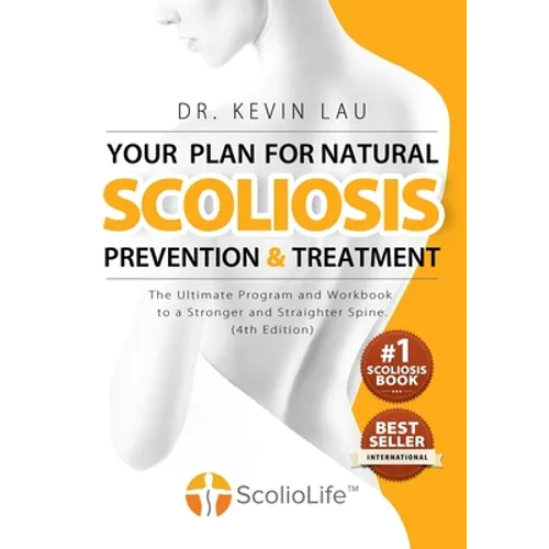 Your Plan for Natural Scoliosis Prevention and Treatment (4th Edition): The Ultimate Program and Workbook to a Stronger and Straighter Spine.