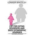 CBT For Eating Disorders And Body Dysphoric Disorder: A Clinical Psychology Introduction To Eating Disorders And Body Dysphoria
