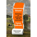 Uncommon Ground: Rethinking Our Relationship with the Countryside