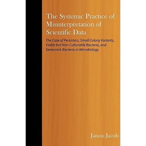 The Systemic Practice of Misinterpretation of Scientific Data: The Case of Persisters, Small Colony Variants, Viable but Non-Culturable Bacteria, and