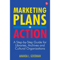 Marketing Plans in Action: A Step-by-Step Guide for Libraries, Archives, and Cultural Organizations