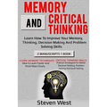 Memory and Critical Thinking Bundle: Learn How to Improve Your Memory, Thinking, Decision Making and Problem Solving Skills