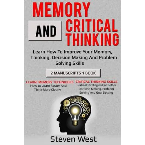 Memory and Critical Thinking Bundle: Learn How to Improve Your Memory, Thinking, Decision Making and Problem Solving Skills