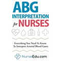 ABG Interpretation for Nurses: Everything You Need To Know To Interpret Arterial Blood Gases