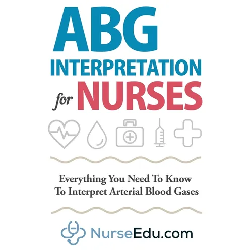 ABG Interpretation for Nurses: Everything You Need To Know To Interpret Arterial Blood Gases