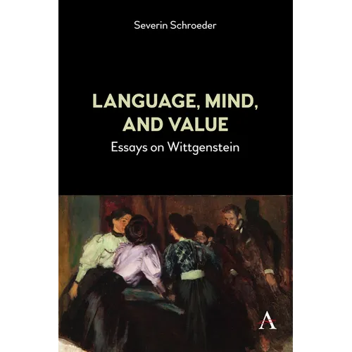 Language, Mind, and Value: Essays on Wittgenstein