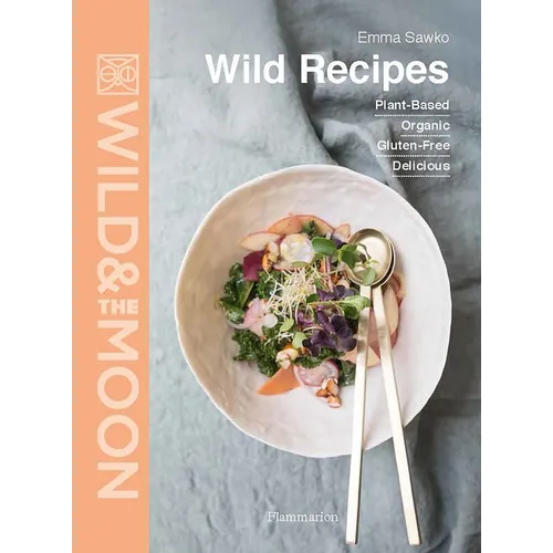 Wild Recipes: Plant-Based - Organic - Gluten-Free - Delicious