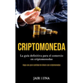 Criptomoneda: La guía definitiva para el comercio en criptomonedas (Haga una gran cantidad de dinero con criptomonedas)