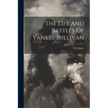 The Life And Battles Of Yankee Sullivan