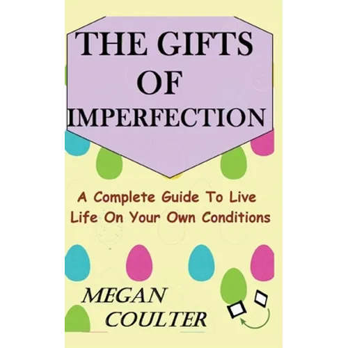 The Gifts Of Imperfection: A Complete Guide to Live Life on Your Own Conditions