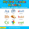 My First Albanian Alphabets Picture Book with English Translations: Bilingual Early Learning & Easy Teaching Albanian Books for Kids