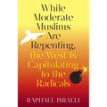 While Moderate Muslims Are Repenting, the West Is Capitulating to the Radicals