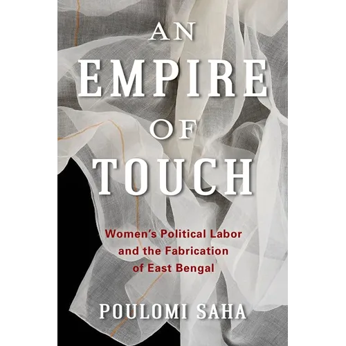 An Empire of Touch: Women's Political Labor and the Fabrication of East Bengal