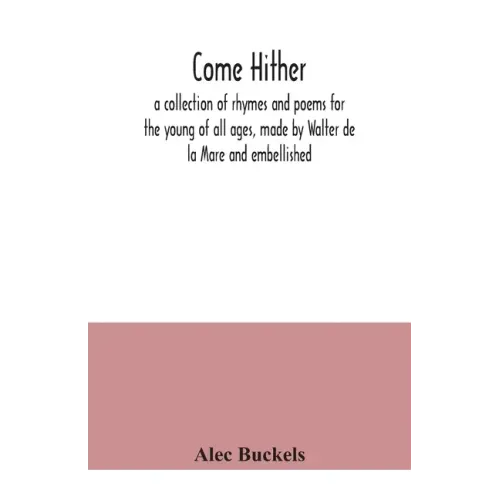 Come hither; a collection of rhymes and poems for the young of all ages, made by Walter de la Mare and embellished