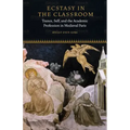 Ecstasy in the Classroom: Trance, Self, and the Academic Profession in Medieval Paris