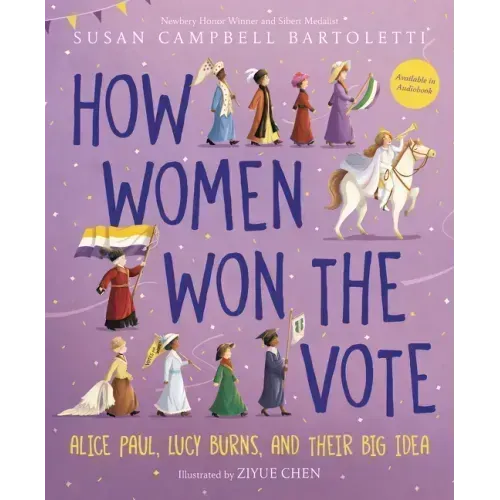 How Women Won the Vote: Alice Paul, Lucy Burns, and Their Big Idea