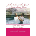 John tells us the Good News about Jesus: John Tell the Good News
