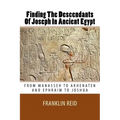 Finding The Descendants Of Joseph In Ancient Egypt: From Manasseh to Akhenaten and Ephraim to Joshua