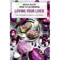 LOVING YOUR LIVER The Complete Guide to Liver Detox