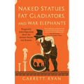 Naked Statues, Fat Gladiators, and War Elephants: Frequently Asked Questions about the Ancient Greeks and Romans