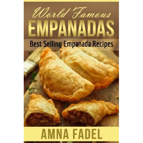 World Famous Empanadas: Best Selling Empanada Recipes