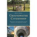 Groundwater Citizenship: Well Owners, Environmentalism, and the Depletion of the High Plains Aquifer
