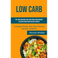 Low Carb: The Low Carb Guide for Long-Term & Rapid Weight Loss with Nutritious Healthy Recipes (Complete Healthy Keto Diet Delicious Recipes Cookbook)
