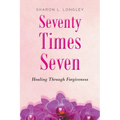 Seventy Times Seven: Healing Through Forgiveness