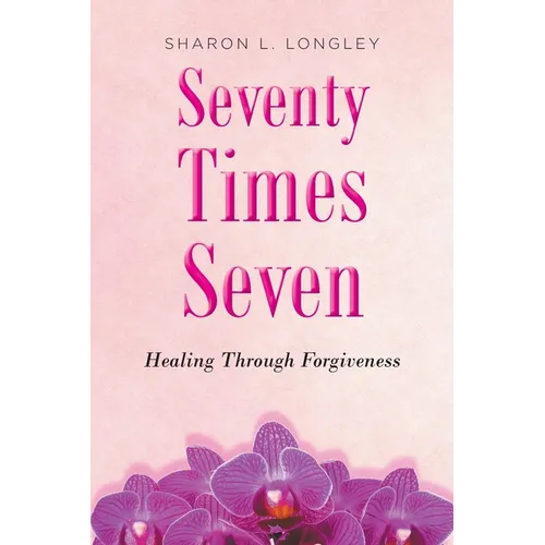 Seventy Times Seven: Healing Through Forgiveness