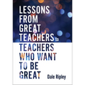 Lessons from Great Teachers to Teachers Who Want to Be Great: (Essential Qualities of Great Teachers)