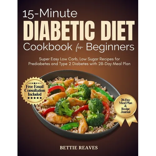 15-Minute Diabetic Dietcookbook for Beginners: Super Easy Low Carb, Low Sugar Recipes for Prediabetes and Type 2 Diabetes with 28-Day Meal Plan