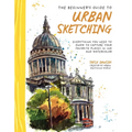 The Beginner's Guide to Urban Sketching: Everything You Need to Know to Capture Your Favorite Places in Ink and Watercolor