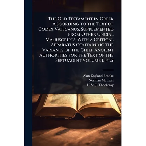 The Old Testament in Greek According to the Text of Codex Vaticanus, Supplemented From Other Uncial Manuscripts, With a Critical Apparatus Containing