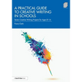 A Practical Guide to Creative Writing in Schools: Seven Creative Writing Projects for Ages 8-14