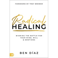 Radical Healing: Winning the Battle for Your Mind, Will, and Emotions