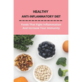 Healthy Anti-Inflammatory Diet: Foods That Fight Inflammation And Increase Your Immunity: Anti Inflammatory Diet Book