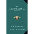 The Astral Plane: Its Scenery, Inhabitants and Phenomena
