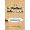 The Multiethnic Advantage: Elevating Your Organization Through Racial and Ethnic Diversity: Best Practices to Start and Sustain Your Journey